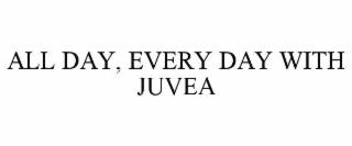 ALL DAY, EVERY DAY WITH JUVEA