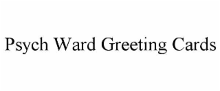 PSYCH WARD GREETING CARDS
