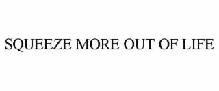 SQUEEZE MORE OUT OF LIFE