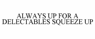 ALWAYS UP FOR A DELECTABLES SQUEEZE UP