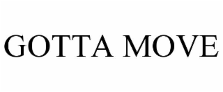 GOTTA MOVE
