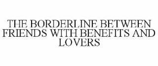 THE BORDERLINE BETWEEN FRIENDS WITH BENEFITS AND LOVERS