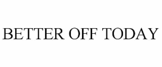 BETTER OFF TODAY