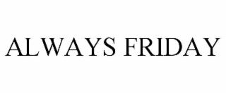 ALWAYS FRIDAY