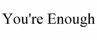 YOU'RE ENOUGH