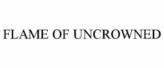 FLAME OF UNCROWNED