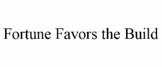 FORTUNE FAVORS THE BUILD