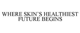 WHERE SKIN’S HEALTHIEST FUTURE BEGINS