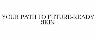 YOUR PATH TO FUTURE-READY SKIN