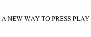 A NEW WAY TO PRESS PLAY