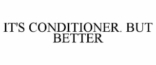 IT'S CONDITIONER. BUT BETTER