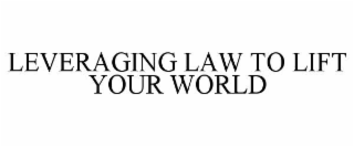 LEVERAGING LAW TO LIFT YOUR WORLD