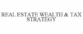 REAL ESTATE WEALTH & TAX STRATEGY