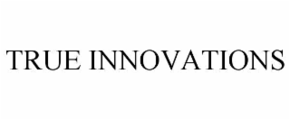 TRUE INNOVATIONS
