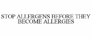 STOP ALLERGENS BEFORE THEY BECOME ALLERGIES