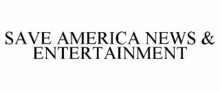 SAVE AMERICA NEWS & ENTERTAINMENT