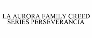 LA AURORA FAMILY CREED SERIES PERSEVERANCIA