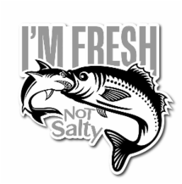 I'M FRESH NOT SALTY