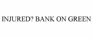 INJURED? BANK ON GREEN