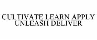 CULTIVATE LEARN APPLY UNLEASH DELIVER