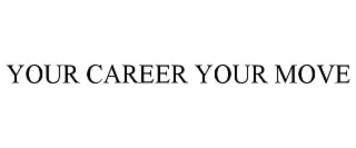 YOUR CAREER YOUR MOVE