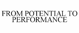 FROM POTENTIAL TO PERFORMANCE