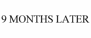 9 MONTHS LATER