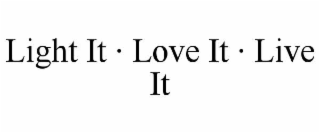 LIGHT IT · LOVE IT · LIVE IT