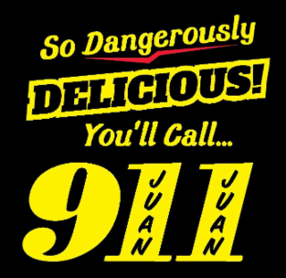 SO DANGEROUSLY DELICIOUS! YOU'LL CALL... 911 JUAN JUAN