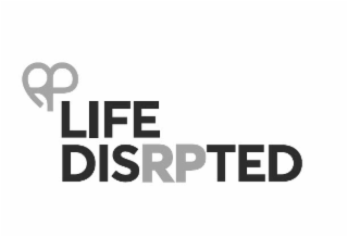 RP LIFE DISRPTED