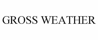 GROSS WEATHER