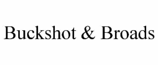 BUCKSHOT & BROADS
