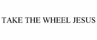 TAKE THE WHEEL JESUS