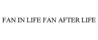 FAN IN LIFE FAN AFTER LIFE
