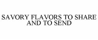 SAVORY FLAVORS TO SHARE AND TO SEND