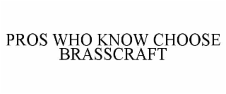 PROS WHO KNOW CHOOSE BRASSCRAFT