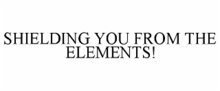 SHIELDING YOU FROM THE ELEMENTS!