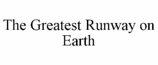 THE GREATEST RUNWAY ON EARTH