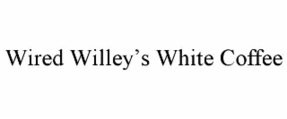 WIRED WILLEY’S WHITE COFFEE