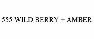 555 WILD BERRY + AMBER