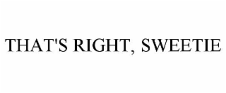 THAT'S RIGHT, SWEETIE