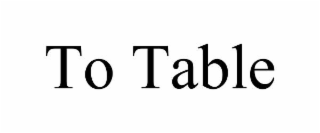 TO TABLE