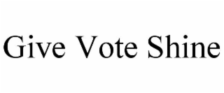 GIVE VOTE SHINE