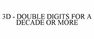 3D - DOUBLE DIGITS FOR A DECADE OR MORE