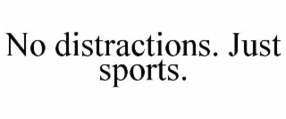 NO DISTRACTIONS. JUST SPORTS.