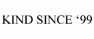 KIND SINCE ‘99