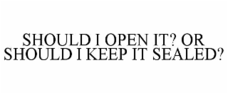 SHOULD I OPEN IT? OR SHOULD I KEEP IT SEALED?