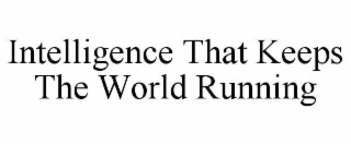 INTELLIGENCE THAT KEEPS THE WORLD RUNNING