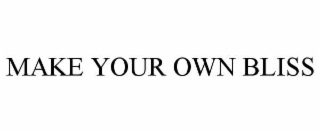 MAKE YOUR OWN BLISS