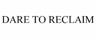 DARE TO RECLAIM